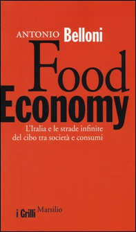 Food Economy. L'Italia e le strade infinite del cibo tra società e consumi - Librerie.coop