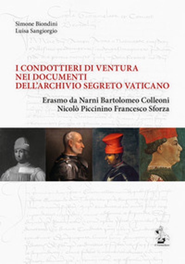 I condottieri di ventura nei documenti dell'Archivio Segreto Vaticano. Erasmo da Narni, Bartolomeo Colleoni, Nicolò Piccinino, Francesco Sforza - Librerie.coop I condottieri di ventura nei documenti dell'Archivio Segreto Vaticano. Erasmo da Narni, Bartolomeo Colleoni, Nicolò Piccinino, Francesco Sforza - Librerie.coop