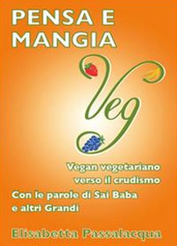 Pensa e mangia veg. Vegan vegetariano verso il crudismo. Con le parole di Sai Baba e altri grandi - Librerie.coop Pensa e mangia veg. Vegan vegetariano verso il crudismo. Con le parole di Sai Baba e altri grandi - Librerie.coop