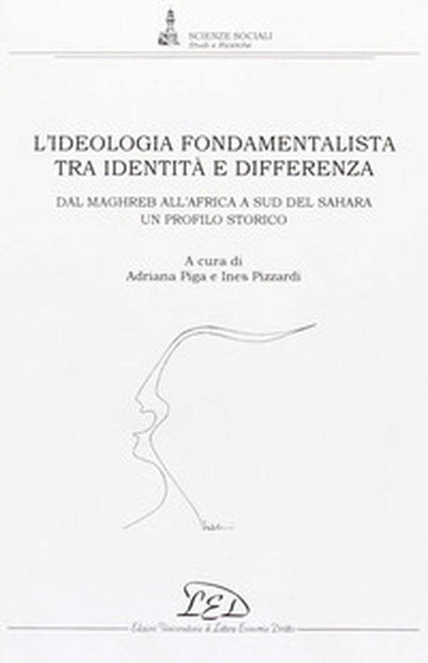 L'ideologia fondamentalista tra identità e differenza. Dal Maghreb all'Africa a Sud del Sahara. Un profilo storico - Librerie.coop L'ideologia fondamentalista tra identità e differenza. Dal Maghreb all'Africa a Sud del Sahara. Un profilo storico - Librerie.coop