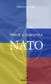 Perché il conflitto è NATO. Le responsabilità di Stati Uniti e NATO nell'escalation del conflitto in Ucraina - Librerie.coop