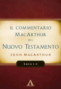 Il commentario MacArthur del Nuovo Testamento. Luca 1-5 - Librerie.coop