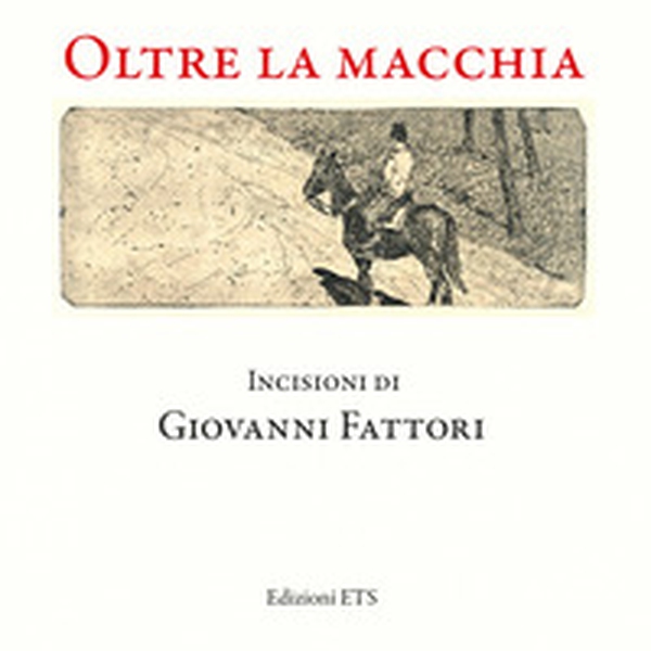 Oltre la macchia. Incisioni di Giovanni Fattori - Librerie.coop Oltre la macchia. Incisioni di Giovanni Fattori - Librerie.coop