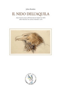 Il nido dell'aquila. Dieci lezioni tenute all'Università di Oxford nel 1872 sulla relazione tra scienza naturale e arte - Librerie.coop