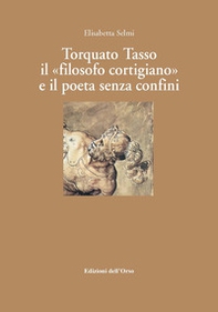 Torquato tasso il «filosofo cortigiano» e il poeta senza confini - Librerie.coop