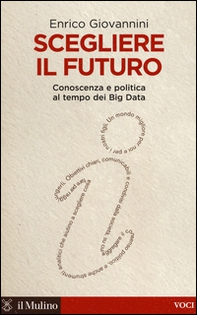 Scegliere il futuro. Conoscenza e politica al tempo dei Big Data - Librerie.coop