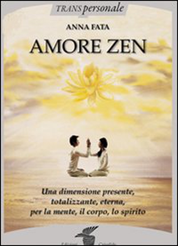 Amore zen. Una dimensione presente, totalizzante, eterna, per la mente, il corpo, lo spirito - Librerie.coop Amore zen. Una dimensione presente, totalizzante, eterna, per la mente, il corpo, lo spirito - Librerie.coop