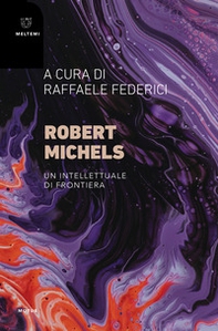 Robert Michels. Un intellettuale di frontiera - Librerie.coop
