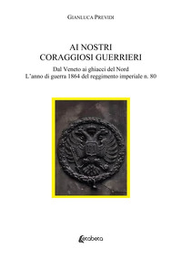 Ai nostri coraggiosi guerrieri. Dal Veneto ai ghiacci del Nord. L'anno di guerra 1864 del reggimento imperiale n. 80 - Librerie.coop Ai nostri coraggiosi guerrieri. Dal Veneto ai ghiacci del Nord. L'anno di guerra 1864 del reggimento imperiale n. 80 - Librerie.coop