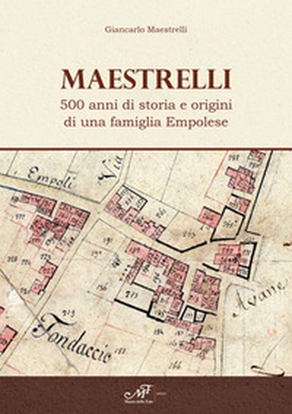 Maestrelli. 500 anni di storia e origini di una famiglia Empolese - Librerie.coop Maestrelli. 500 anni di storia e origini di una famiglia Empolese - Librerie.coop