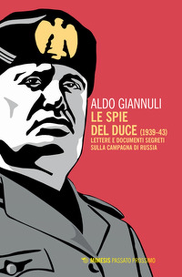 Le spie del Duce (1939-43). Lettere e documenti segreti sulla campagna di Russia - Librerie.coop Le spie del Duce (1939-43). Lettere e documenti segreti sulla campagna di Russia - Librerie.coop