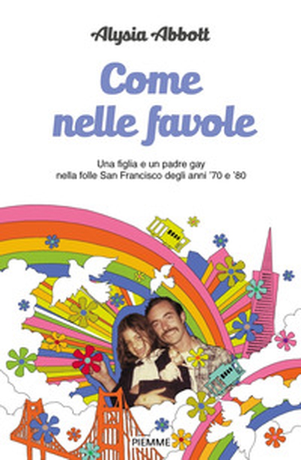 Come nelle favole. Una figlia e un padre gay nella folle San Francisco degli anni '70 e '80 - Librerie.coop Come nelle favole. Una figlia e un padre gay nella folle San Francisco degli anni '70 e '80 - Librerie.coop