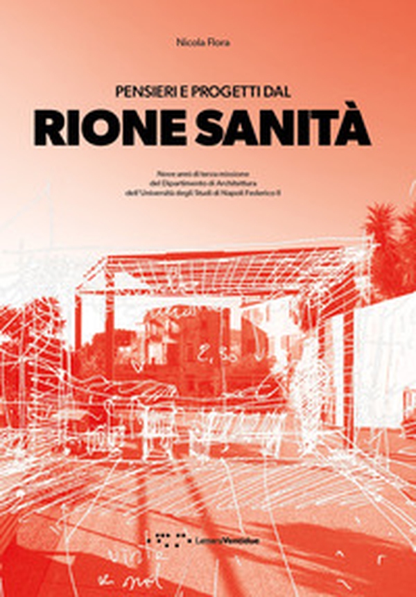 Pensieri e progetti dal Rione Sanità. Nove anni di terza missione del Dipartimento di Architettura dell'Università degli Studi di Napoli Federico II - Librerie.coop Pensieri e progetti dal Rione Sanità. Nove anni di terza missione del Dipartimento di Architettura dell'Università degli Studi di Napoli Federico II - Librerie.coop