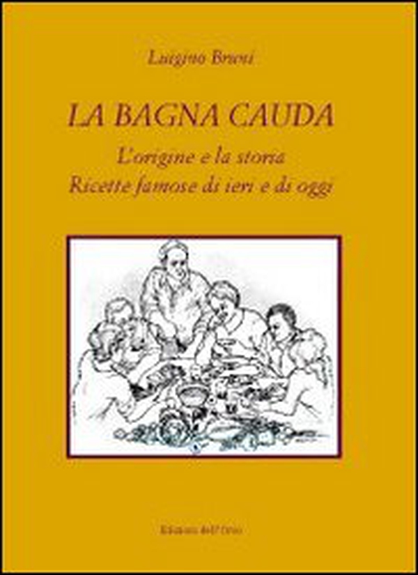 La bagna cauda. L'origine e la storia ricette famose di ieri e di oggi - Librerie.coop La bagna cauda. L'origine e la storia ricette famose di ieri e di oggi - Librerie.coop