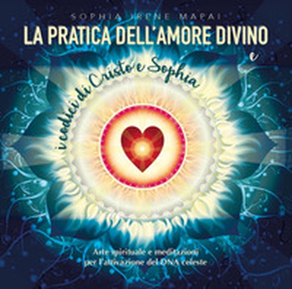 La pratica dell'amore divino. Arte spirituale e meditazioni per l'attivazione del DNA celeste - Librerie.coop La pratica dell'amore divino. Arte spirituale e meditazioni per l'attivazione del DNA celeste - Librerie.coop