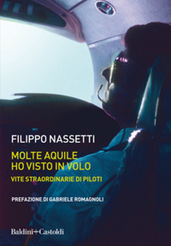 Molte aquile ho visto in volo. Vite straordinarie di piloti - Librerie.coop Molte aquile ho visto in volo. Vite straordinarie di piloti - Librerie.coop