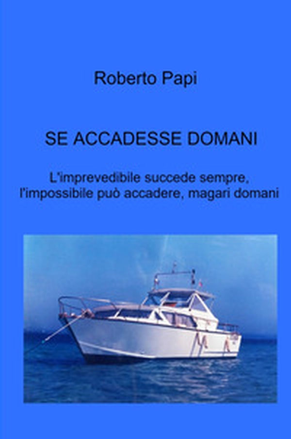 Se accadesse domani. L'imprevedibile succede sempre, l'impossibile può accadere, magari domani - Librerie.coop Se accadesse domani. L'imprevedibile succede sempre, l'impossibile può accadere, magari domani - Librerie.coop