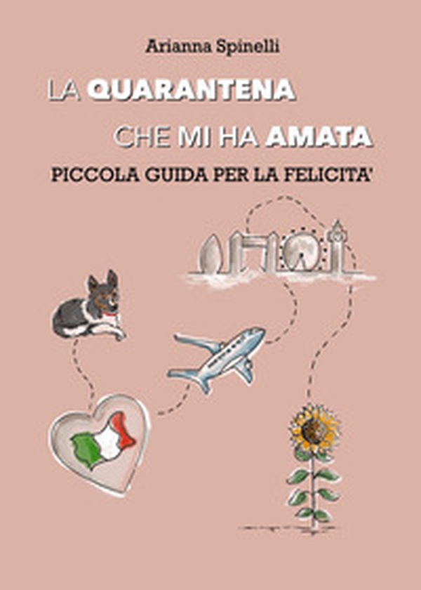 La quarantena che mi ha amata. Piccola guida per la felicità - Librerie.coop La quarantena che mi ha amata. Piccola guida per la felicità - Librerie.coop