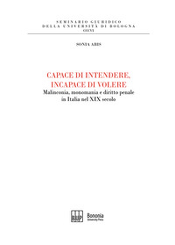 Capace di intendere, incapace di volere. Malinconia, monomania e diritto penale in Italia nel XIX secolo - Librerie.coop Capace di intendere, incapace di volere. Malinconia, monomania e diritto penale in Italia nel XIX secolo - Librerie.coop