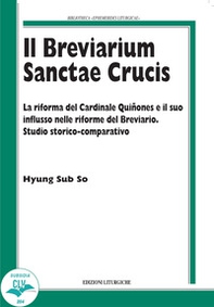 Il breviarium Sanctae Crucis. La riforma del Cardinale Quiñones e il suo influsso nelle riforme del Breviario. Studio storico-comparativo - Librerie.coop