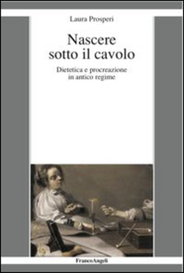 Nascere sotto il cavolo. Dietetica e procreazione in antico regime - Librerie.coop Nascere sotto il cavolo. Dietetica e procreazione in antico regime - Librerie.coop