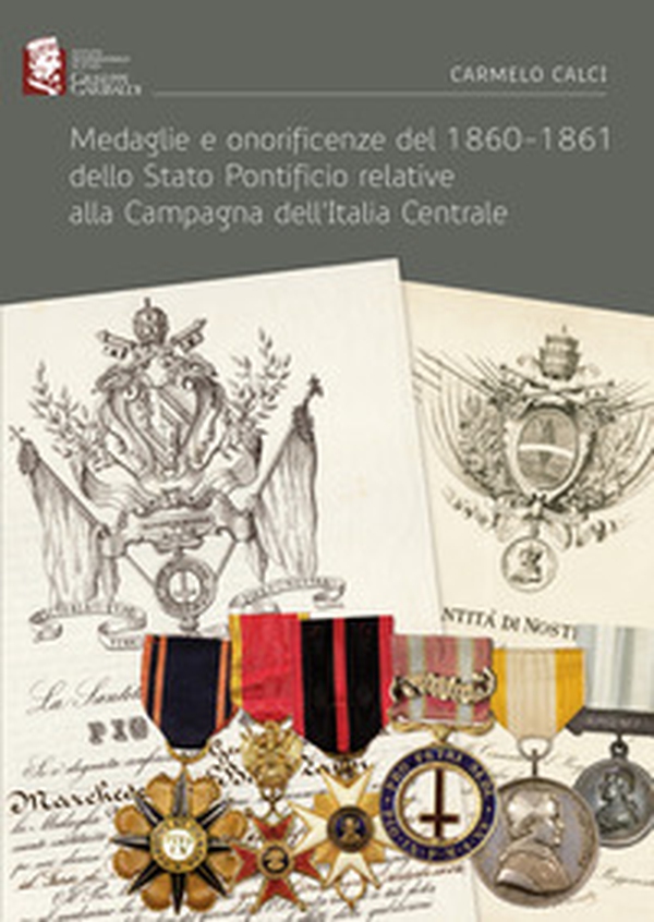 Medaglie e onorificenze del 1860-1861 dello Stato Pontificio relative alla Campagna dell'Italia Centrale - Librerie.coop Medaglie e onorificenze del 1860-1861 dello Stato Pontificio relative alla Campagna dell'Italia Centrale - Librerie.coop