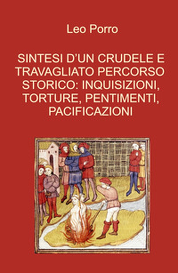 Sintesi d'un crudele e travagliato percorso storico: inquisizioni, torture, pentimenti, pacificazioni - Librerie.coop Sintesi d'un crudele e travagliato percorso storico: inquisizioni, torture, pentimenti, pacificazioni - Librerie.coop