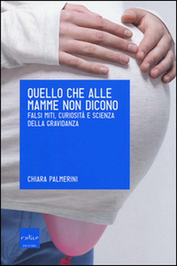 Quello che alle mamme non dicono. Falsi miti, curiosità e scienza della gravidanza - Librerie.coop Quello che alle mamme non dicono. Falsi miti, curiosità e scienza della gravidanza - Librerie.coop
