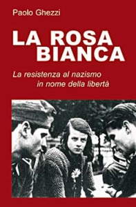 La rosa Bianca. La resistenza al nazismo in nome della libertà - Librerie.coop