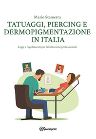 Tatuaggi, piercing e dermopigmentazione in Italia. Leggi e regolamenti per l'abilitazione professionale - Librerie.coop