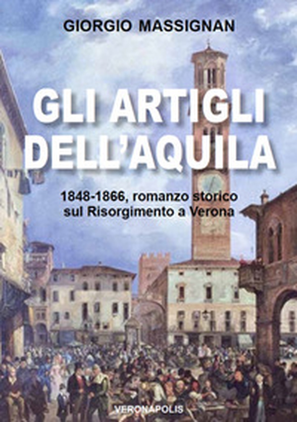 Gli artigli dell'aquila. 1848-1866, romanzo storico sul Risorgimento a Verona - Librerie.coop Gli artigli dell'aquila. 1848-1866, romanzo storico sul Risorgimento a Verona - Librerie.coop
