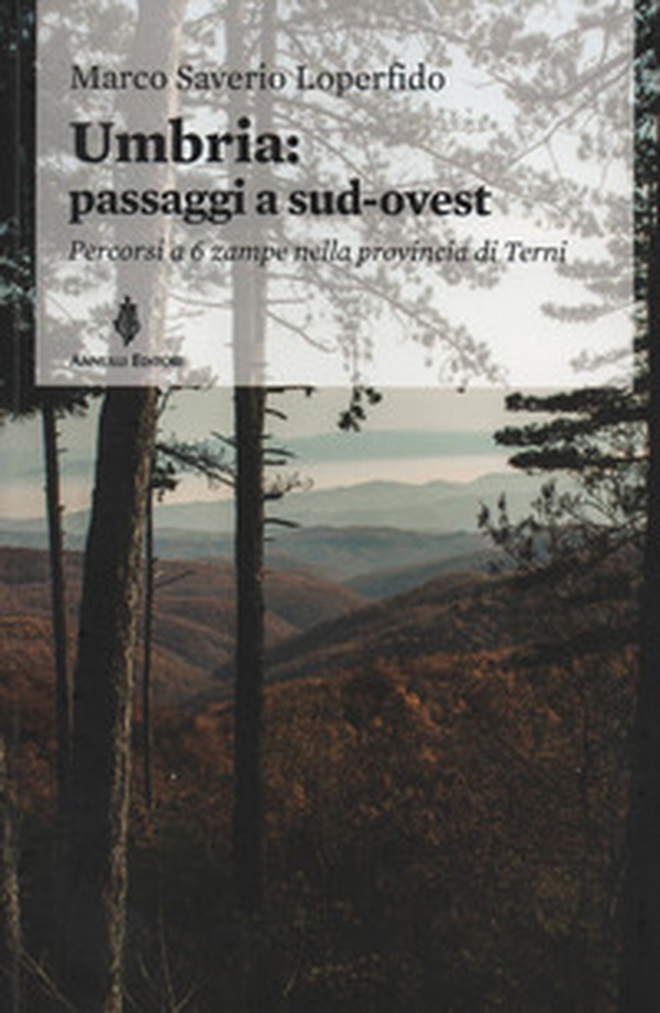 Umbria: passaggi a sud-ovest. Percorsi a sei zampe nella provincia di Terni - Librerie.coop Umbria: passaggi a sud-ovest. Percorsi a sei zampe nella provincia di Terni - Librerie.coop