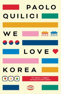 We love Korea. Per sognare e viaggiare nel paese del calmo mattimo - Librerie.coop