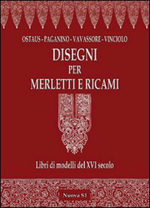 Disegni per merletti e ricami. Libri di modelli del XVI secolo - Librerie.coop Disegni per merletti e ricami. Libri di modelli del XVI secolo - Librerie.coop