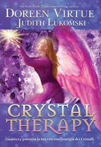 Crystal Therapy. Guarisci e potenzia la tua vita con l'energia dei cristalli - Librerie.coop