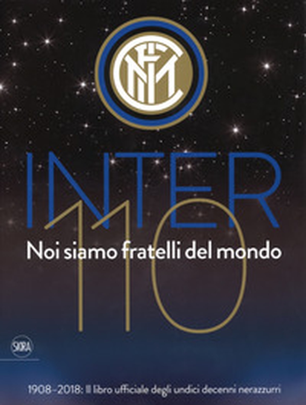 Inter 110 noi siamo fratelli del mondo. 1908-2018: il libro ufficiali degli undici decenni nerazzurri - Librerie.coop Inter 110 noi siamo fratelli del mondo. 1908-2018: il libro ufficiali degli undici decenni nerazzurri - Librerie.coop