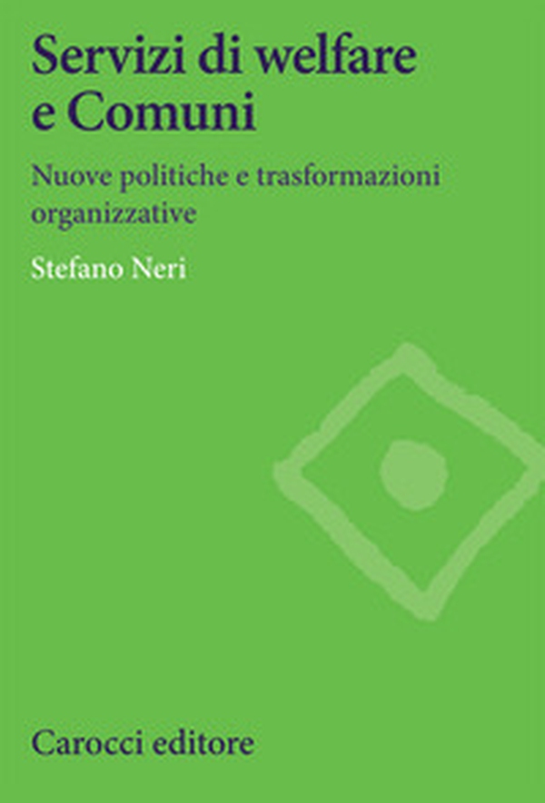 Servizi di welfare e Comuni. Nuove politiche e trasformazioni organizzative - Librerie.coop Servizi di welfare e Comuni. Nuove politiche e trasformazioni organizzative - Librerie.coop