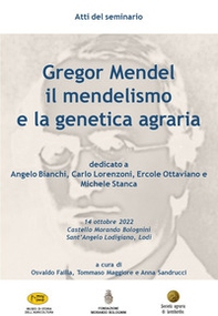 Gregor Mendel, il mendelismo e la genetica agraria. Atti del Seminario (Castello Morando Bolognini - Sant'Angelo Lodigiano, 14 ottobre 2022) - Librerie.coop