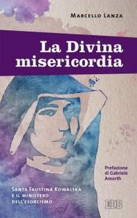 La divina misericordia. Santa Faustina Kowalska e il ministero dell'esorcismo - Librerie.coop