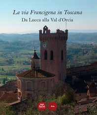 La via Francigena in Toscana. Da Lucca alla Val d'Orcia - Librerie.coop