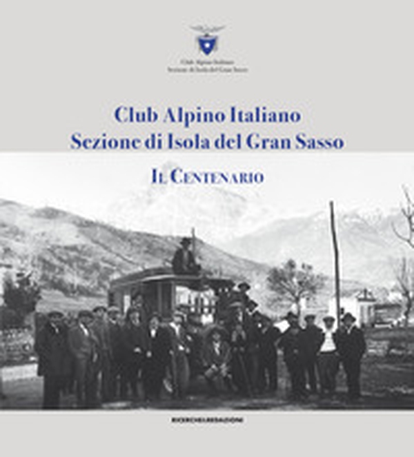 Club alpino italiano sezione di Isola del Gran Sasso. Il centenario - Librerie.coop Club alpino italiano sezione di Isola del Gran Sasso. Il centenario - Librerie.coop