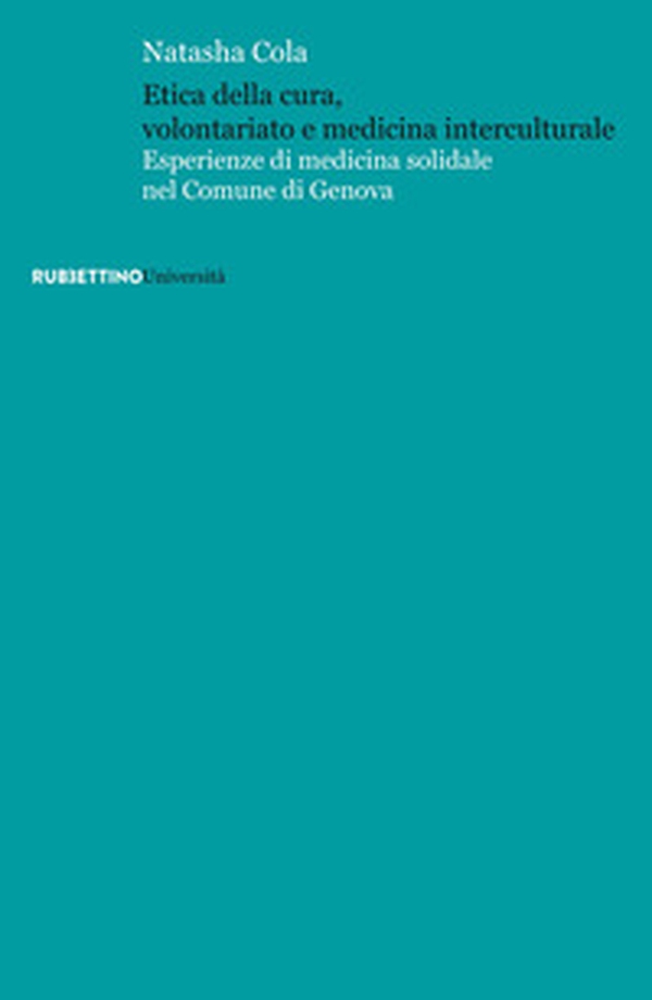 Etica della cura, volontariato e medicina interculturale. Esperienze di medicina solidale nel Comune di Genova - Librerie.coop Etica della cura, volontariato e medicina interculturale. Esperienze di medicina solidale nel Comune di Genova - Librerie.coop