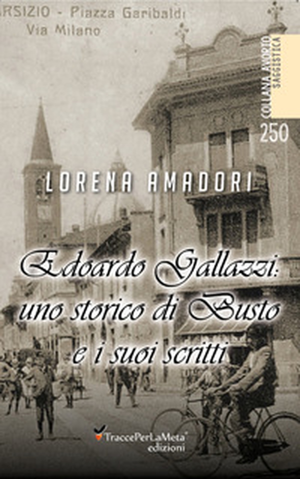 Edoardo Gallazzi: uno storico di Busto e i suoi scritti - Librerie.coop Edoardo Gallazzi: uno storico di Busto e i suoi scritti - Librerie.coop