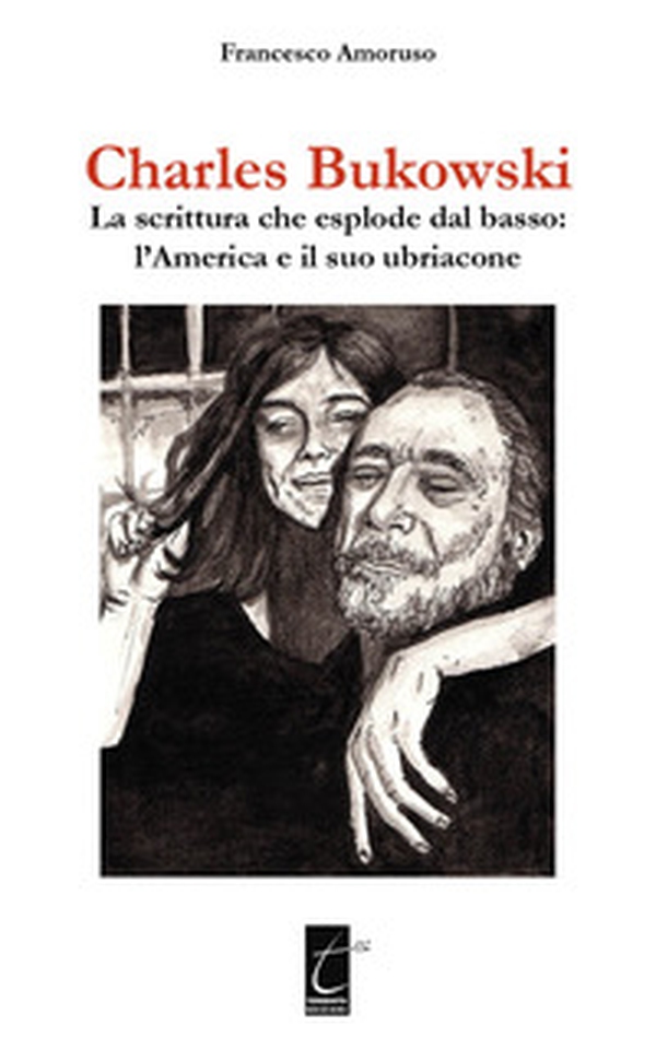 Charles Bukowski. La scrittura che esplode dal basso: l'America e il suo ubriacone - Librerie.coop Charles Bukowski. La scrittura che esplode dal basso: l'America e il suo ubriacone - Librerie.coop