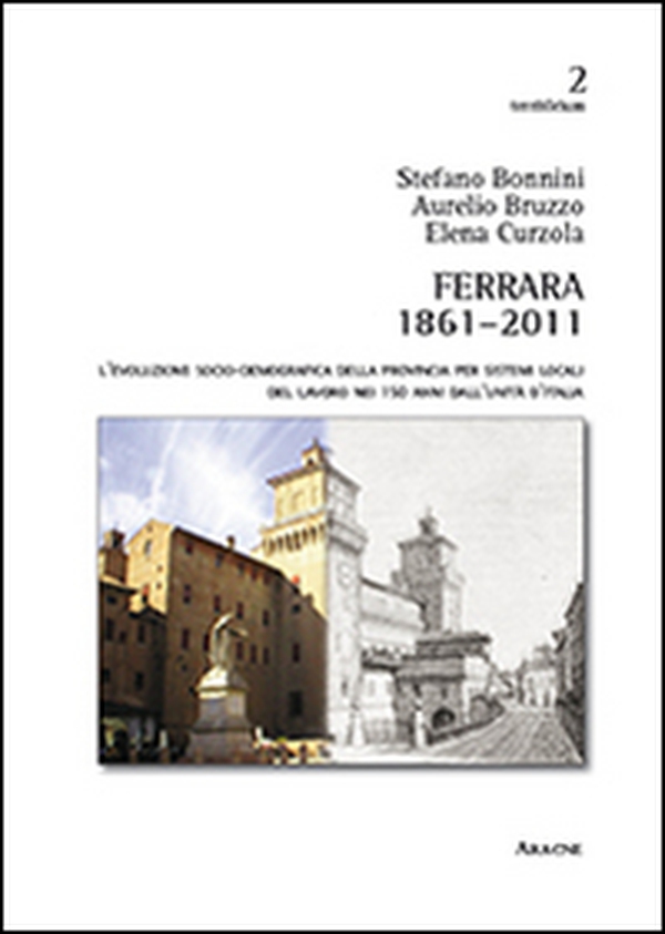 Ferrara 1861-2011. L'evoluzione socio-demografica della provincia per sistemi locali del lavoro nei 150 anni dall'unità d'Italia - Librerie.coop Ferrara 1861-2011. L'evoluzione socio-demografica della provincia per sistemi locali del lavoro nei 150 anni dall'unità d'Italia - Librerie.coop