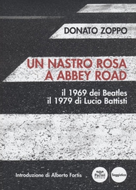 Un nastro rosa a Abbey Road. Il 1969 dei Beatles il 1979 di Lucio Battisti - Librerie.coop