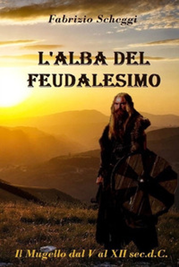 L'alba del feudalesimo. Il Mugello dal V al XII secolo d.C. - Librerie.coop L'alba del feudalesimo. Il Mugello dal V al XII secolo d.C. - Librerie.coop