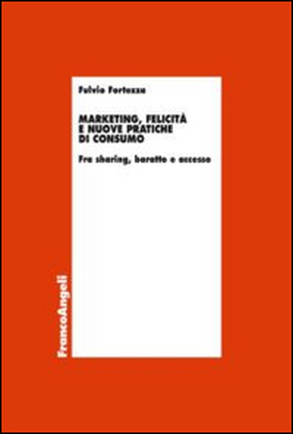 Marketing, felicità e nuove pratiche di consumo. Fra sharing, baratto e accesso - Librerie.coop Marketing, felicità e nuove pratiche di consumo. Fra sharing, baratto e accesso - Librerie.coop