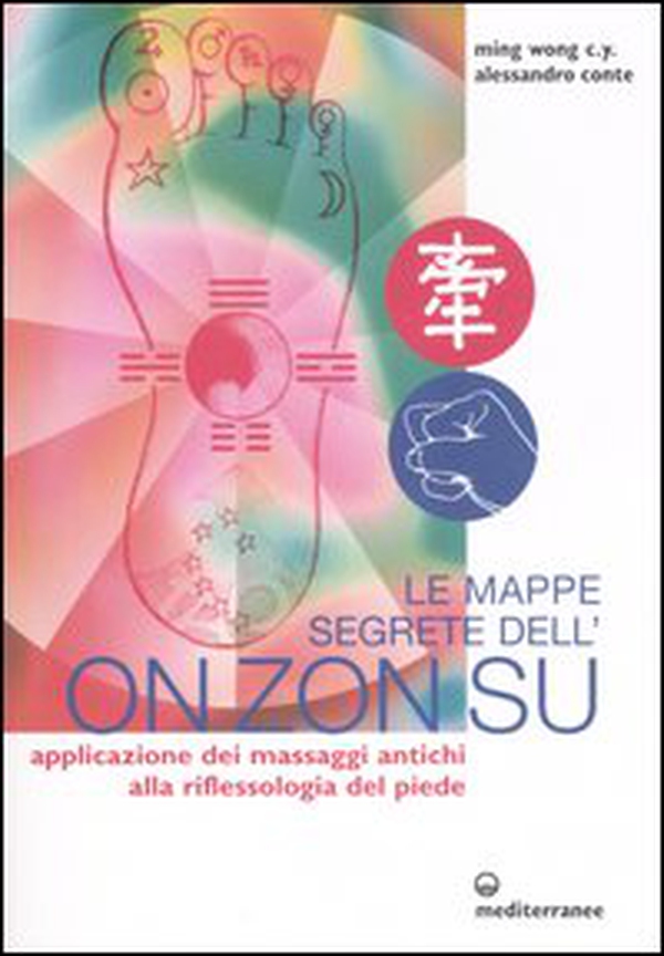 Le mappe segrete dell'On Zon Su. Applicazione dei massaggi antichi alla riflessologia del piede - Librerie.coop Le mappe segrete dell'On Zon Su. Applicazione dei massaggi antichi alla riflessologia del piede - Librerie.coop