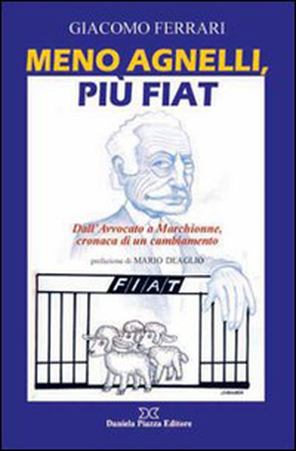 Meno Agnelli, più Fiat. Dall'avvocato a Marchionne, cronaca di un cambiamento - Librerie.coop Meno Agnelli, più Fiat. Dall'avvocato a Marchionne, cronaca di un cambiamento - Librerie.coop